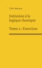 Initiation a la logique classique : Tome 2 - Exercices - Book