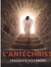 L'Antechrist, Imprecation contre le christianisme : un essai du philosophe allemand Friedrich Nietzsche contre l'apathie du christianisme occidental. - Book