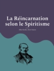 La Reincarnation selon le Spiritisme : la croyance theosophique en la vie apres la mort d'Allan Kardec, codificateur du spiritisme moderne - Book