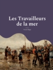 Les Travailleurs de la mer : Un roman ecrit durant l'exil du poete dans l'ile anglo-normande de Guernesey - Book