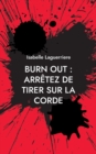 Burn Out : ARRETEZ DE TIRER SUR LA CORDE: Comprendre pour s'en sortir et revivre - Book