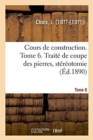 Cours de Construction. Tome 6. Trait? de Coupe Des Pierres, St?r?otomie - Book