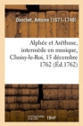 Alph?e Et Ar?thuse, Interm?de En Musique, Choisy-Le-Roi, 15 D?cembre 1762 - Book