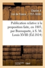 Publication Relative ? La Proposition Faite, En 1803, Par Buonaparte, ? S. M. Louis XVIII - Book