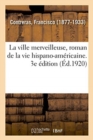 La Ville Merveilleuse, Roman de la Vie Hispano-Am?ricaine. 3e ?dition - Book