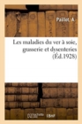 Les Maladies Du Ver A Soie, Grasserie Et Dysenteries - Book