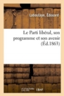 Le Parti Liberal, Son Programme Et Son Avenir : Comprenant Les Noms de Lieu Anciens Et Modernes - Book