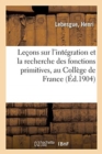 Lecons Sur l'Integration Et La Recherche Des Fonctions Primitives, Professees Au College de France - Book