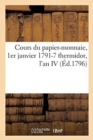 Cours Du Papier-Monnaie, 1er Janvier 1791-7 Thermidor, l'An IV : Jour de la Publication de la Loi Du 29 Messidor an IV - Book