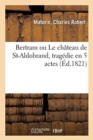 Bertram Ou Le Ch?teau de St-Aldobrand, Trag?die En 5 Actes - Book
