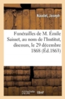 Funerailles de M. Emile Saisset, Au Nom de l'Institut, Discours, Le 29 Decembre 1868 - Book