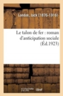 Le Talon de Fer: Roman d'Anticipation Sociale - Book