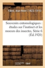 Souvenirs Entomologiques: ?tudes Sur l'Instinct Et Les Moeurs Des Insectes. S?rie 6 - Book