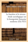 La Barri?re Et Le Niveau: ?tude Sociologique Sur La Bourgeoisie Fran?aise Moderne - Book