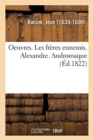 Oeuvres. Les Fr?res Ennemis. Alexandre. Andromaque - Book