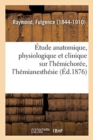 Etude Anatomique, Physiologique Et Clinique Sur l'Hemichoree, l'Hemianesthesie : Et Les Tremblements Symptomatiques - Book