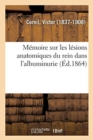 M?moire Sur Les L?sions Anatomiques Du Rein Dans l'Albuminurie - Book