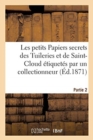 Les Petits Papiers Secrets Des Tuileries Et de Saint-Cloud Etiquetes Par Un Collectionneur. Partie 2 - Book