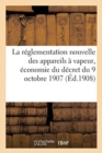 La Reglementation Nouvelle Des Appareils A Vapeur, Economie Du Decret Du 9 Octobre 1907 : Texte In-Extenso de Ce Decret - Book