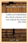 Lettres Sur La Dissolution Des Calculs Urinaires Et La Cure Radicale Des Hernies : Adress?es ? l'Institut - Book