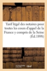 Tarif Legal Des Notaires Pour Toutes Les Cours d'Appel de la France Y Compris de la Seine : Loi Du 20 Juin 1896. Decrets Du 25 Aout 1898 - Book