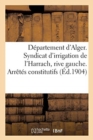 Departement d'Alger. Syndicat d'Irrigation de l'Harrach, Rive Gauche. Arretes Constitutifs - Book