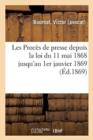 Les Proces de Presse Depuis La Loi Du 11 Mai 1868 Jusqu'au 1er Janvier 1869 - Book