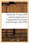 Decret Du 13 Mars 1894 Portant Reglement Sur l'Organisation de l'Ecole Polytechnique : Extrait Du Journal Militaire, 1er Semestre 1894, No5 - Book