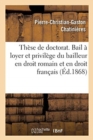 These de Doctorat. Du Bail A Loyer Et Du Privilege Du Bailleur En Droit Romain Et En Droit Francais : Faculte de Droit de Paris, Jeudi 2 Juillet 1868 - Book