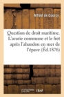 Question de Droit Maritime. l'Avarie Commune Et Le Fret Apr?s l'Abandon En Mer de l'?pave - Book