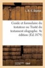 Guide Et Formulaire Du Testateur Ou Traite Du Testament Olographe. 4e Edition - Book