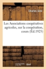 Les Associations Coop?ratives Agricoles, Sur La Coop?ration, Cours : Coll?ge de France, D?cembre 1924-Mars 1925 - Book