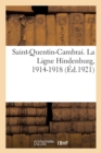 Saint-Quentin-Cambrai. La Ligne Hindenburg, 1914-1918 : Itineraire, Arras. Cambrai. Saint-Quentin. Un Guide. Un Panorama. Une Histoire - Book