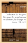Declaration Du Roy Pour Faire Payer Par Les Acqu?reurs de Son Domaine, Soit ? Perp?tuit? : Ou ? Facult? de Rachapt, Les Charges Estans Sur Iceluy - Book