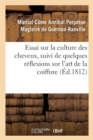 Essai Sur La Culture Des Cheveux, Suivi de Quelques R?flexions Sur l'Art de la Coiffure - Book
