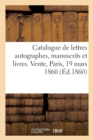 Catalogue de Lettres Autographes, Manuscrits Et Livres. Vente, Paris, 19 Mars 1860 - Book