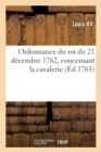 Ordonnance Du Roi Du 21 D?cembre 1762, Concernant La Cavalerie - Book