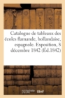 Catalogue de Tableaux Des Ecoles Flamande, Hollandaise, Espagnole, Italienne Et Francaise : Et de Divers Objets de Porcelaine, Bronzes. Exposition, 8 Decembre 1842 - Book