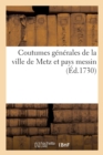 Coutumes Generales de la Ville de Metz Et Pays Messin : Corrigees Ensuite Des Resolutions Des Trois Etats de Ladite Ville, 1616-1618 - Book