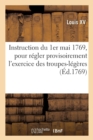 Instruction Du 1er Mai 1769 Que Le Roi a Fait Exp?dier : Pour R?gler Provisoirement l'Exercice Des Troupes-L?g?res - Book