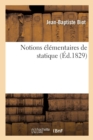 Notions ?l?mentaires de Statique : Destin?es Aux Jeunes Gens Qui Se Pr?aprent Pour l'Ecole Polytechnique - Book