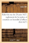 ?dict General Du Roy Du 28 Juin 1627, Sur Le Reglement de la Justice : Et Creation En Heredit? de Plusieurs Offices - Book