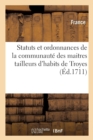 Statuts Et Ordonnances de la Communaute Des Maitres Tailleurs d'Habits de Troyes : Avis Des Officiers de Police, Bureau de Troyes, Lettres Patentes, Arret Du Parlement, 1709-1711 - Book