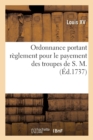 Ordonnance Portant R?glement Pour Le Payement Des Troupes de S. M. - Book