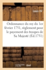 Ordonnance Du Roy Du 1er F?vrier 1751 : Portant R?glement Pour Le Payement Des Troupes de Sa Majest? - Book