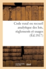 Code Rural Ou Recueil Analytique Des Lois, Reglements Et Usages : Qui Interessent Les Habitants Des Campagnes Et Leurs Proprietes, Principalement En Provence - Book