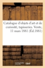 Catalogue Des Objets d'Art Et de Curiosit?, Tapisseries. Vente, 11 Mars 1881 - Book