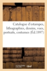 Catalogue d'Estampes Anciennes Et Modernes Imprimees En Noir Et En Couleur : Lithographies, Dessins, Vues, Portraits, Costumes - Book