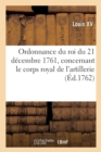 Ordonnance Du Roi Du 21 D?cembre 1761, Concernant Le Corps Royal de l'Artillerie - Book