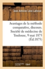 Avantages de la M?thode Comparative, Discours. Soci?t? de M?decine de Toulouse, 9 Mai 1875 - Book